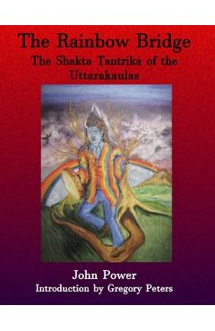 Coperta cărții 'Rainbow Bridge: Shakta Tantrika of the Uttarakaulas - John Power'