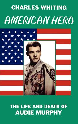 American Hero. The Life and Death of Audie Murphy - Charles Whiting