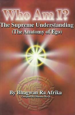 Who Am I?: The Supreme Understanding (the Anatomy of Ego) - Bhagwau Ra Afrika