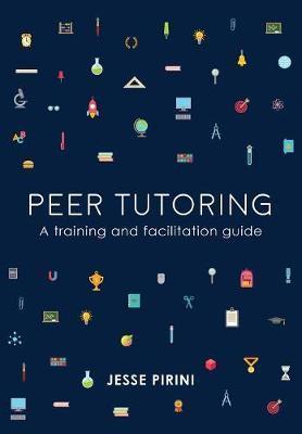 Peer Tutoring: A Training and Facilitation Guide - Jesse Pirini