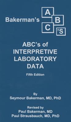 Bakerman's ABC's of Interpretive Laboratory Data - Paul Bakerman