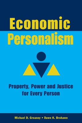 Economic Personalism: Power, Property and Justice for Every Person - Michael D. Greaney