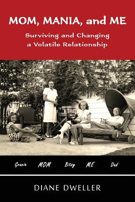 Mom, Mania, and Me: Surviving and Changing a Volatile Relationship - Diane Dweller