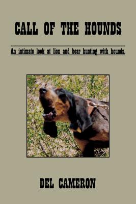 Call of the Hounds: An Intimate Look at Lion and Bear Hunting with Hounds. - Del Cameron