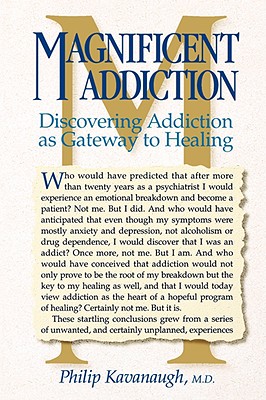 Magnificent Addiction: Discovering Addiction as Gateway to Healing - Philip Kavanaugh
