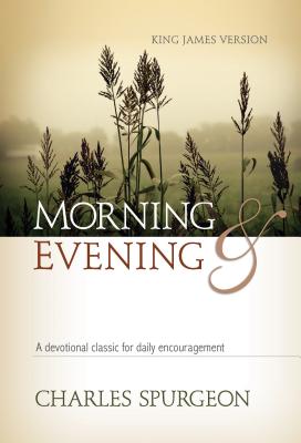 Morning and Evening, King James Version: A Devotional Classic for Daily Encouragement - Charles Haddon Spurgeon