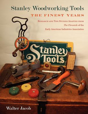 Stanley Woodworking Tools: The Finest Years - Walter H. Jacob