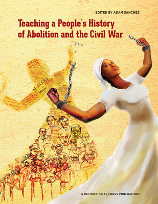 Teaching a People's History of Abolition and the Civil War - Adam Sanchez