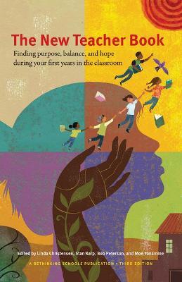 The New Teacher Book: Finding Purpose, Balance, and Hope, During Your First Years in the Classroom - Linda Christensen