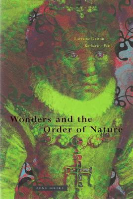 Wonders and the Order of Nature 1150-1750 - Lorraine Daston