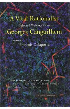 Poza produsului A Vital Rationalist: Selected Writings from Georges Canguilhem - Georges Canguilhem