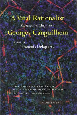 A Vital Rationalist: Selected Writings from Georges Canguilhem - Georges Canguilhem