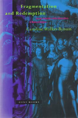 Fragmentation and Redemption: Essays on Gender and the Human Body in Medieval Religion - Caroline Walker Bynum