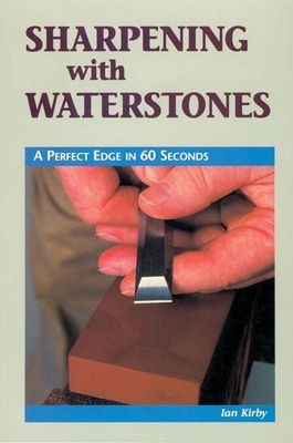 Sharpening with Waterstones: A Perfect Edge in 60 Seconds - Ian J. Kirby
