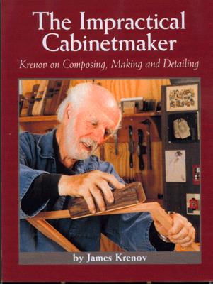 The Impractical Cabinetmaker: Krenov on Composing, Making, and Detailing - James Krenov