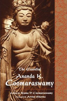 The Essential Ananda K. Coomaraswamy - Rama Coomaraswamy