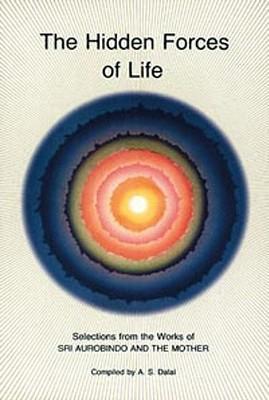 Hidden Forces of Life: Selections from the Works of Sri Aurobindo and the Mother - Aurobindo