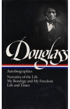 Frederick Douglass: Autobiographies (Loa #68): Narrative of the Life / My Bondage and My Freedom / Life and Times - Frederick Douglass