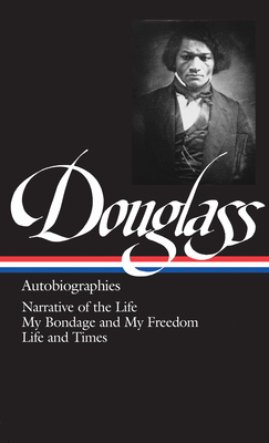 Frederick Douglass: Autobiographies (Loa #68): Narrative of the Life / My Bondage and My Freedom / Life and Times - Frederick Douglass
