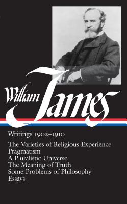 William James: Writings 1902-1910: The Varieties of Religious Experience/Pragmatism/A Pluralistic Universe/The Meaning of Truth/Some - William James