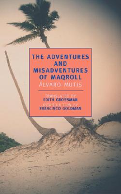 The Adventures and Misadventures of Maqroll - Alvaro Mutis
