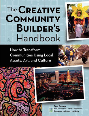 The Creative Community Builder's Handbook: How to Transform Communities Using Local Assets, Arts, and Culture - Tom Borrup