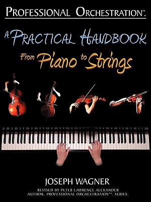 Professional Orchestration: A Practical Handbook - From Piano to Strings - Joseph Wagner