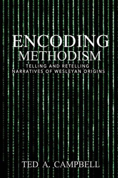Encoding Methodism: Telling and Retelling Narratives of Wesleyan Origins - Ted Campbell