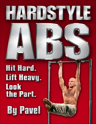 Hardstyle ABS: Hit Hard. Lift Heavy. Look the Part. - Pavel Tsatsouline
