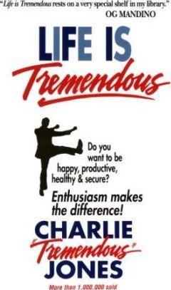 Life Is Tremendous: Enthusiasm Makes the Difference! - Charlie Tremendous Jones