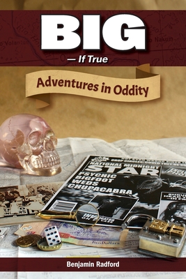 Big-If True: Adventures in Oddity - Benjamin Radford