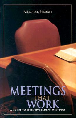 Meetings That Work: A Guide to Effective Elders' Meetings - Alexander Strauch