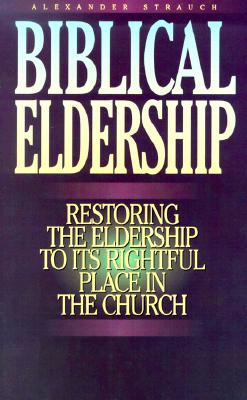 Biblical Eldership Booklet: Restoring Eldership to Rightful Place in Church - Alexander Strauch