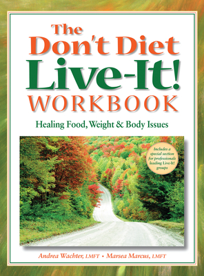 The Don't Diet, Live-It! Workbook: Healing Food, Weight and Body Issues - Andrea Wachter