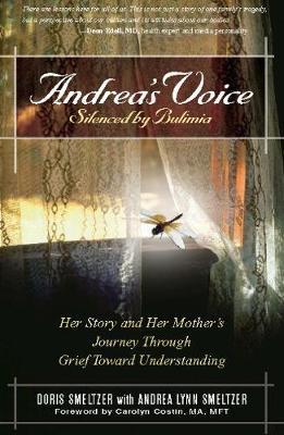 Andrea's Voice: Silenced by Bulimia: Her Story and Her Mother's Journey Through Grief Toward Understanding - Doris Smeltzer