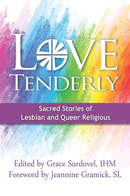 Love Tenderly: Sacred Stories of Lesbian and Queer Religious - Jeannine Gramick Sl