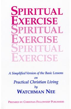Poza produsului Spiritual Exercise: A Simplified Version of the Basic Lesson Series on Practical Christian Living - Watchman Nee