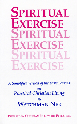 Spiritual Exercise: A Simplified Version of the Basic Lesson Series on Practical Christian Living - Watchman Nee