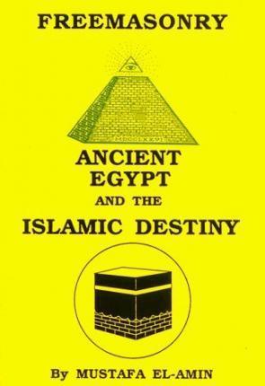 Freemasonry: Ancient Egypt and the Islamic Destiny - Mustafa El-amin