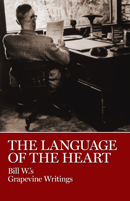 The Language of the Heart: Bill W.'s Grapevine Writings - W. Bill