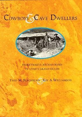 Cowboys and Cave Dwellers: Basketmaker Archaeology of Utah's Grand Gulch - Fred M. Blackburn