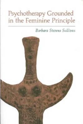 Psychotherapy Grounded in the Feminine Principle - Barbara Sullivan
