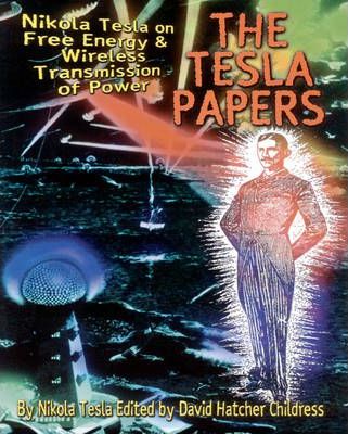 The Tesla Papers: Nikola Tesla on Free Energy & Wireless Transmission of Power - Nikola Tesla