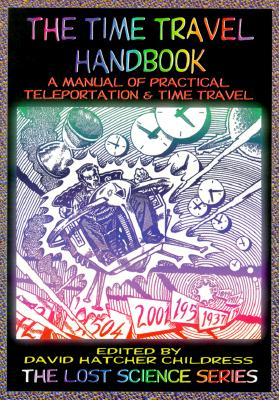 The Time Travel Handbook: A Manual of Practical Teleportation & Time Travel - David Hatcher Childress