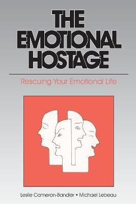 The Emotional Hostage: Rescuing Your Emotional Life - Leslie Cameron-bandler