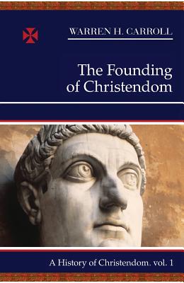 The Founding of Christendom - Warren H. Carroll