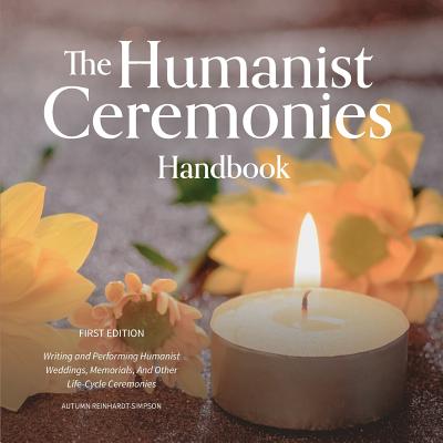 The Humanist Ceremonies Handbook: Writing and Performing Humanist Weddings, Memorials, and Other Life-Cycle Ceremonies - Autumn Reinhardt-simpson