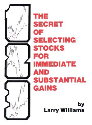 The Secrets of Selecting Stocks for Immediate and Substantial Gains - Larry Williams