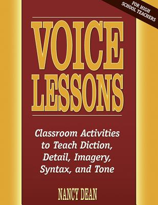 Voice Lessons: Classroom Activities to Teach Diction, Detail, Imagery, Syntax, and Tone - Nancy Dean