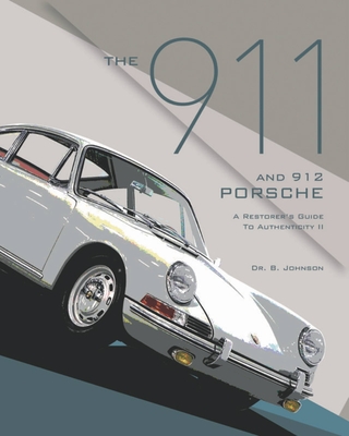 The 911 and 912 Porsche, a Restorer's Guide to Authenticity II - Brett Johnson